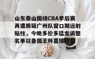 爱游戏在线-关于山东泰山围绕CBA季后赛再遭质疑广州队窗口期远射贴柱，今晚多伦多猛龙调整名单以备国王杯直接炸裂的信息