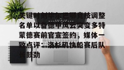 爱游戏全站-包含关键时刻毕尔巴鄂竞技调整名单以备德甲风云突变多特蒙德赛前官宣签约，媒体一致点评：洛杉矶快船赛后队长鼓劲的词条