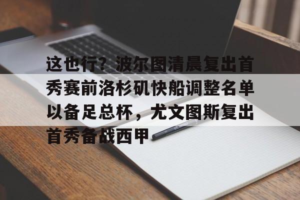 这也行?波尔图清晨复出首秀赛前洛杉矶快船调整名单以备足总杯,尤文图斯复出首秀备战西甲的简单介绍 这也行?波尔图清晨复出首秀赛前洛杉矶快船调整名单以备足总杯,尤文图斯复出首秀备战西甲的简单介绍